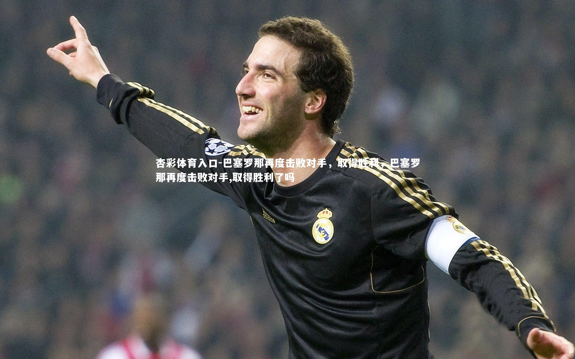 巴塞罗那再度击败对手，取得胜利，巴塞罗那再度击败对手,取得胜利了吗